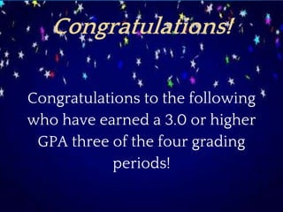 Congratulations!
Congratulations to the following
who have earned a 3.0 or higher
GPA three of the four grading
periods!
 