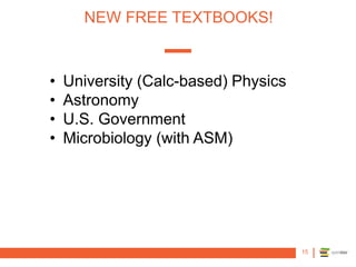 15
NEW FREE TEXTBOOKS!
• University (Calc-based) Physics
• Astronomy
• U.S. Government
• Microbiology (with ASM)
 