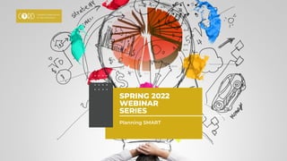 SPRING 2022
WEBINAR
SERIES
Planning SMART
 
