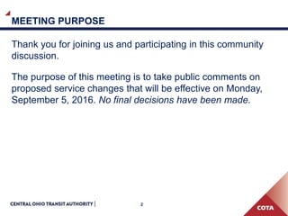 2
MEETING PURPOSE
Thank you for joining us and participating in this community
discussion.
The purpose of this meeting is to take public comments on
proposed service changes that will be effective on Monday,
September 5, 2016. No final decisions have been made.
 