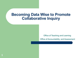 Becoming Data Wise to Promote Collaborative Inquiry Office of Teaching and Learning  Office of Accountability   and Assessment 