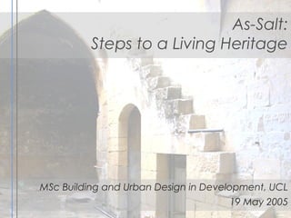 As-Salt:
Steps to a Living Heritage
MSc Building and Urban Design in Development, UCL
19 May 2005
 