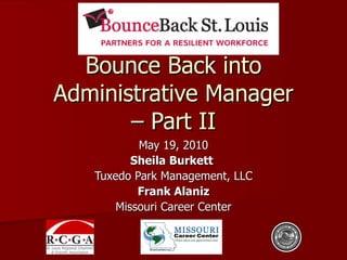 Bounce Back into Administrative Manager – Part II May 19, 2010 Sheila Burkett   Tuxedo Park Management, LLC Frank Alaniz Missouri Career Center 