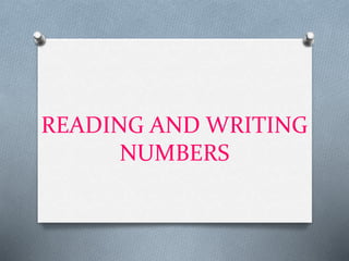 READING AND WRITING
NUMBERS
 