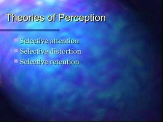 Theories of PerceptionTheories of Perception
 Selective attentionSelective attention
 Selective distortionSelective dist...