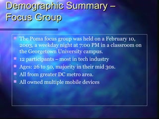 Demographic Summary –Demographic Summary –
Focus GroupFocus Group
 The Poma focus group was held on a February 10,
2003, ...