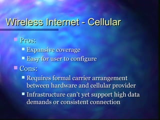 Wireless Internet - CellularWireless Internet - Cellular
 Pros:Pros:
 Expansive coverageExpansive coverage
 Easy for us...