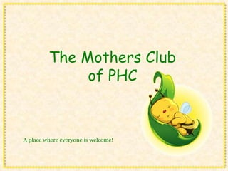 The Mothers Clubof PHC A place where everyone is welcome! 