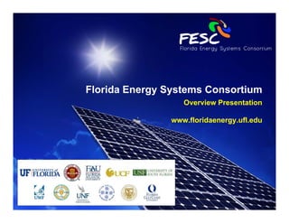 Florida Energy Systems Consortium
                  Overview Presentation

               www.floridaenergy.ufl.edu
 