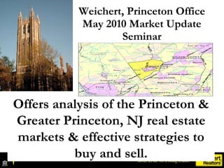 Weichert, Princeton Office May 2010 Market Update Seminar Offers analysis of the Princeton & Greater Princeton, NJ real estate markets & effective strategies to buy and sell. 