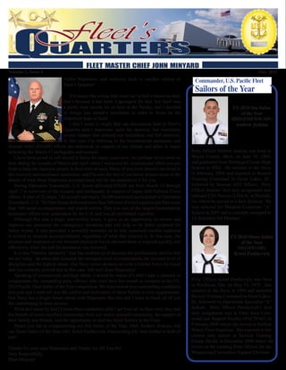 Volume 2, Issue 4                                                                                                                       May 2011
                               Aloha Shipmates, and welcome back to another edition of                Commander, U.S. Pacific Fleet
                                                                                                      Sailors of the Year
                               Fleet’s Quarters!

                                    If it seems like a long time since we’ve had a chance to chat,
                                that’s because it has been. I apologize for that, but April was
                                a pretty busy month for us here in the Pacific, and I decided                             FY-2010 Sea Sailor
                                to forego last month’s newsletter in order to focus on the                                   of the Year
                                important tasks at hand.                                                                  HM1(FMF/SW/AW)
                                    I don’t mean to imply that our discussions here in Fleet’s                             Andrew Jenkins
                                Quarters aren’t important, quite the opposite, but sometimes
                                events happen that demand our immediate and full attention.
                                In this case I’m referring to the humanitarian assistance and
disaster relief (HADR) efforts we undertook in support of our friends and allies in Japan
following the March 11 earthquake and tsunami.                                                       Petty Officer Andrew Jenkins was born in
   I have been proud to call myself a Sailor for many years now, but perhaps never more so           Wayne County, Mich. on June 16, 1984,
than during the months of March and April when I witnessed the monumental effort you put             and graduated from Newaygo County High
forth to help the Japanese people in their time of need. Many of you were directly involved in       School in 2002. He enlisted in the Navy
the recovery and assistance operations, and I’m sure the rest of you know at least some of the       in February 2004 and reported to Recruit
details of what these Shipmates accomplished, but let me summarize it for you.                       Training Command in Great Lakes, Ill.,
   During Operation Tomodachi, U.S. forces delivered HADR aid from March 13 through                  followed by Seaman ADT School. Petty
April 7 to survivors of the tsunami and earthquake in support of Japan Self Defense Force            Officer Jenkins’ first duty assignment was
efforts. A total of 22 ships, 140 aircraft and nearly 20,000 personnel participated in Operation     onboard USS Nassau (LHA 4), in Norfolk,
Tomodachi. U.S. 7th Fleet forces delivered more than 260 tons of relief supplies and flew more       Va. where he served as a deck Seaman. He
than 160 aerial reconnaissance and search sorties. This was one of the largest humanitarian          was selected for Hospital Corpsman “A”
assistance efforts ever undertaken by the U.S. and you all performed superbly.                       School in 2007 and is currently assigned to
   Although this was a tragic and terrible event, it gave us an opportunity to review and            1st Battalion 3rd Marines.
improve our processes for contingency situations and will help us be better prepared for
future events. It also provided a powerful reminder as to why sustained combat readiness
is critical to mission accomplishment, regardless of what that mission is. In this case, the                              FY-2010 Shore Sailor
location and readiness of our forward-deployed forces allowed them to respond quickly and                                     of the Year
effectively when the call for assistance was received.                                                                       OS1(SW/AW)
   It is this “warrior mentality” that has enabled us to become the professional service that                              Kristi Pashkevich
we are today - an ethos that demands the strongest level of commitment, the strictest level of
discipline and the highest ideals. Our Navy motto declares us to be a Global Force for Good
and you certainly proved that in this case. Job well done Shipmates!
   Speaking of commitment and high ideals, I would be remiss if I didn’t take a moment to
congratulate the outstanding petty officers who were here last month to compete in the FY-           Petty Officer Kristi Pashkevich was born
2010 Pacific Fleet Sailor of the Year competition. We interviewed nine outstanding candidates        in Pendleton, Ore. on May 15, 1979. She
this year and I must tell you the caliber and motivation of these Sailors is truly inspirational.    enlisted in the Navy in 1999 and attended
Our Navy has a bright future ahead with Shipmates like this and I want to thank all of you           Recruit Training Command in Great Lakes,
for contributing to their success.                                                                   Ill., followed by Operations Specialist “A”
   What do I mean by that? I mean these candidates didn’t get here all on their own; they had        School. Petty Officer Pashkevich’s first
the benefit of some excellent mentorship from our senior enlisted community, the support of          duty assignment was at Fleet Area Com-
their family and friends, and the opportunity to lead the finest Sailors in the Fleet.               mand and Support Facility (FACSFAC) in
   Please join me in congratulating our Sea Sailor of the Year, HM1 Andrew Jenkins, and              February 2000 where she served as Surface
our Shore Sailor of the Year, OS1 Kristi Pashkevich. Outstanding job, best wishes to both of         Watch Floor Superisor. She reported to her
you!                                                                                                 current duty station at Tactical Training
                                                                                                     Group, Pacific in December 2008 where she
Thanks for your time Shipmates and Thanks for All You Do!                                            serves as the Leading Petty Officer for the
Very Respectfully,                                                                                   Wargaming/Curriculum Support Division.
Fleet Minyard
 