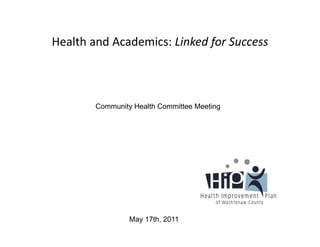 Health and Academics: Linked for Success
Health and Academics: Linked for Success



        Community Health Committee Meeting




                 May 17th, 2011
 