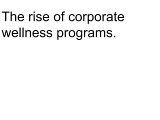 The rise of corporate wellness programs.