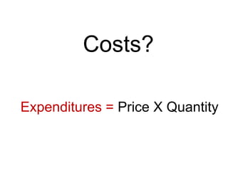 Costs?Expenditures = Price X Quantity