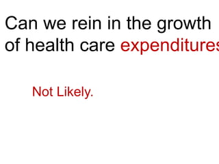 Can we rein in the growth of health care expenditures?Not Likely.