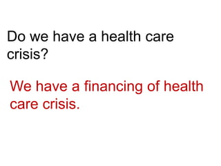 Do we have a health care crisis?  We have a financing of health care crisis.