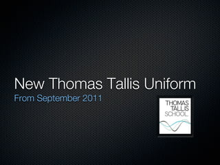 New Thomas Tallis Uniform
From September 2011
 