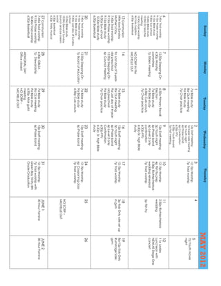 Sunday                    Monday                  Tuesday                 Wednesday               Thursday
                                                                                                                                                        MAY 2012
                                                    1                        2                       3                       4
                                                    7a Bible study           12p Staff meeting       12:15p Worship
                                                                                                                                                         5
                                                                             1p Super sale meeting                                                       7p Youth movie
                                                    8a OLM meeting                                   7p Trad worship
                                                    9a Bible study           3p Youth night                                                              night
                                                                             6p Praise band
                                                    7p Choir practice        6p Confirmation
                                                                             6:30p FPU
                                                                             6:30p Youth board
                                                                             7p P&F meeting
6                          7                        8                        9                       10                      11                          12
7:45a Trad worship         12:30p Stepping On       6:30a Primary Recall     12p Staff meeting       12:15p Worship          2:30p Richter/Hetrick       11a Ladies
9:15a Praise worship       6:30p Worship            Election                 3p Youth night          4p Fish fry prep        wedding                     Luncheon with
9:15a Bible study          committee                7a Bible study           6p Praise band          5:30p Richter/Hetrick                               NEWLHS Stage One
9:30a Sun school
10:30a Bible study
                           7p Elders meeting        9a Bible study           6p Level 2 only         wedding rehearsal                                   concert
10:30a SS teacher                                   6:30p Cub scouts         confirmation            7p Trad worship         5p Fish fry
meeting                                             7p Choir practice        6:30p FPU
10:45a Trad worship                                                          6:30p Sr. high Bible
W/ holy baptism            NO SCRIP IN PM                                    study
6:30p Basketball           MICHELLE OUT
13 Communion               14                       15                       16                      17                      18                          19
Mite box Sunday                                     7a Bible study           12p Staff meeting       12:15p Worship          3p Kids Only sale set up    8a-12p Kids Only
Mother’s Day               9a Last day of 3-year-   8a OLM meeting           3p Youth night          7p Trad worship         in gym                      Rummage Sale;
7:45a Trad worship         old preschool            9a Last day of 4-year-   6p Praise band                                                              gym
9:15a Praise worship       12:30p Stepping On       old preschool            6p Level 2 only
9:15a Bible study          6p Council meeting       9a Bible study           Confirmation
9:30a Sun school                                    7p Choir practice        6:30p FPU
10:30a Bible study                                                           6:30p Sr. high Bible
6:30p Basketball                                                             study
20                         21                       22                       23                      24                      25                          26
7:45a Trad worship         12:30p Stepping On       7a Bible study           12p Staff meeting       12:15p Worship
9:15a Praise worship       7p Board of education    9a Bible study           6p Praise band          6p Couponing class
9:15a Bible study                                   6:30p Cub scouts                                 7p Trad worship
9:30a Last day of Sunday
school
10:30a Bible study
10:30a Servant Sunday                                                                                                        NO SCRIP –
brunch and ice cream                                                                                                         MICHELLE OUT
social
6:30p Basketball
6:30p Trinity musical
27 Communion               28                       29                       30                      31                      JUNE 1                      JUNE 2
7:45a Trad worship         6:30p GBLSA              7a Bible study           12p Staff meeting       12:15p Worship          30 Hour Famine              30 Hour Famine
9:15a Praise worship       7p Stewardship           8a OLM meeting           6p Praise band          7p Trad worship with
10:45a Trad worship                                 9a Bible study                                   Green Bay Trinity 8th
6:30p Basketball                                    6:30p Altar guild                                Grade Graduation
                           MEMORIAL DAY             meeting
                           Office closed            NO SCRIP –
                                                    MICHELLE OUT
 