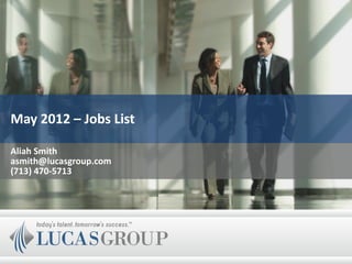 May 2012 – Jobs List

Aliah Smith
asmith@lucasgroup.com
(713) 470-5713
 