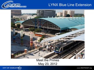 LYNX Blue Line Extension




                    Meet the Primes
                     May 23, 2012
City of Charlotte
 