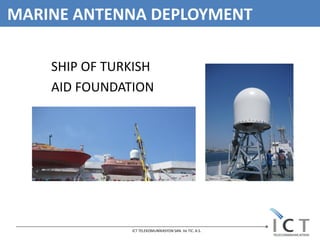 MARINE ANTENNA DEPLOYMENT

    SHIP OF TURKISH
    AID FOUNDATION




               ICT TELEKOMUNİKASYON SAN. Ve TIC. A.S.
 