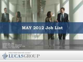 MAY 2012 Job List


Laura Lee, MS
Senior Partner- Houston
Main: 713.864.5588 ext 226
Direct: 713.470.5726
 