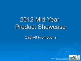 2012 Mid-Year
Product Showcase
   Captiv8 Promotions




                 Captiv8 Promotions – 212-473-2440
                           www.captiv8promos.com
 