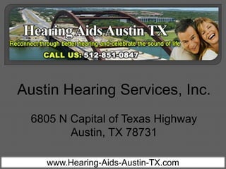 Austin Hearing Services, Inc.
  6805 N Capital of Texas Highway
         Austin, TX 78731

    www.Hearing-Aids-Austin-TX.com
 
