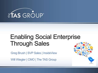 Enabling Social Enterprise
Through Sales
Greg Brush | SVP Sales | InsideView

Will Wiegler | CMO | The TAS Group
 