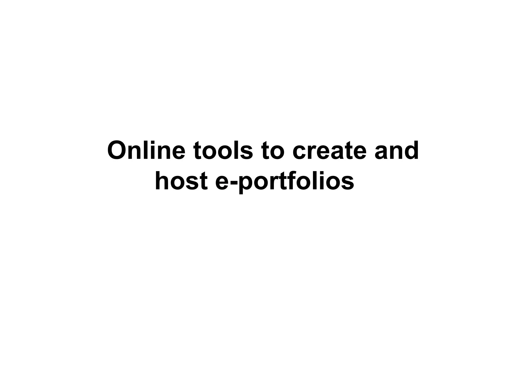 Online tools to create and
    host e-portfolios
 