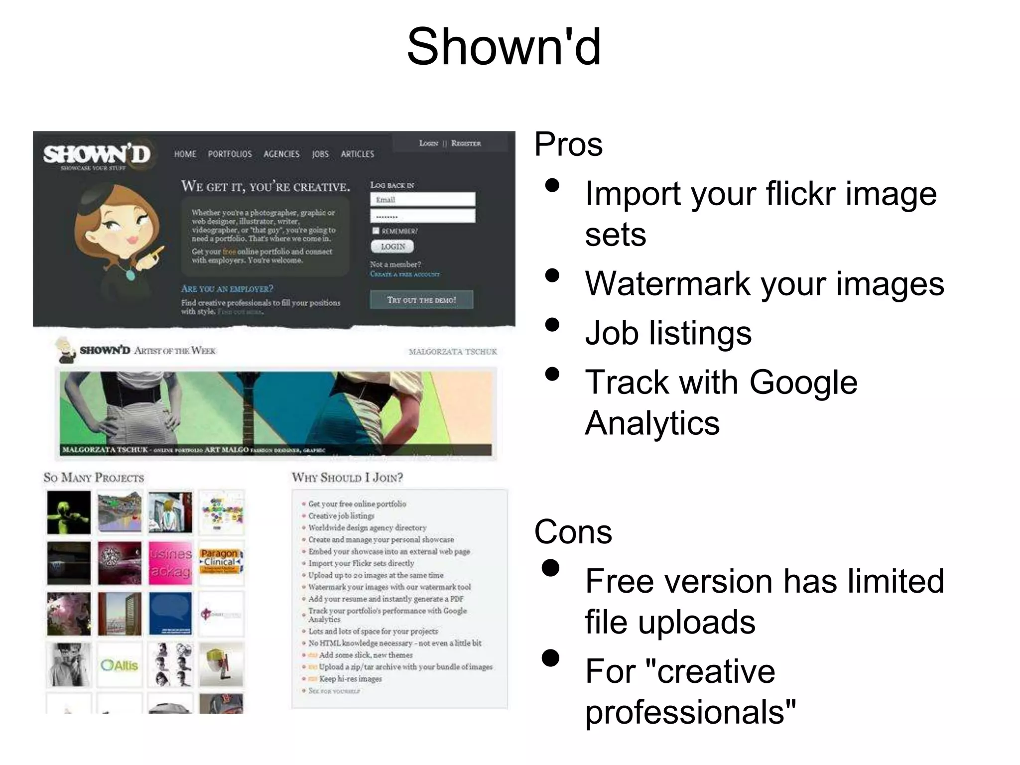 Shown'd
    Pros
    •  Import your flickr image
       sets
    •  Watermark your images
    •  Job listings
    •  Track with Google
       Analytics


    Cons
    • Free version has limited
      file uploads
    • For "creative
      professionals"
 