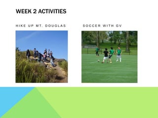 WEEK 2 ACTIVITIES
H I K E U P M T . D O U G L A S S O C C E R W I T H G V
 