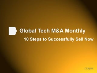 1
Global Tech M&A Monthly
10 Steps to Successfully Sell Now
 