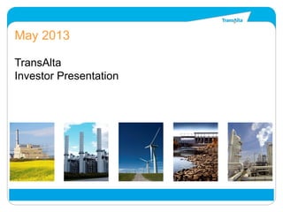 1
May 2013
TransAlta
Investor Presentation
 