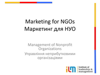 Marketing for NGOs
Маркетинг для НУО
Management of Nonprofit
Organizations
Управління неприбутковими
організаціями
 