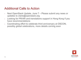 14
Additional Calls to Action
‣ Next OpenStack Update, June 7 – Please submit any news or
updates to claire@openstack.org
...