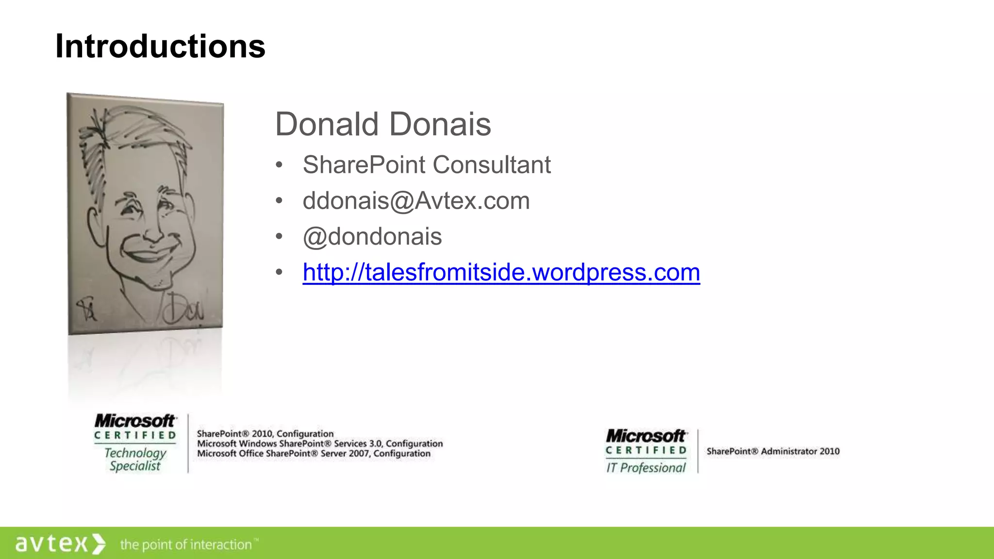 Donald Donais
• SharePoint Consultant
• ddonais@Avtex.com
• @dondonais
• http://talesfromitside.wordpress.com
Introductions
 
