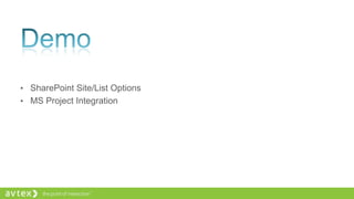 • SharePoint Site/List Options
• MS Project Integration
 