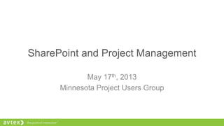 SharePoint and Project Management
May 17th, 2013
Minnesota Project Users Group
 