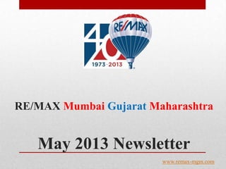 RE/MAX Mumbai Gujarat Maharashtra
May 2013 Newsletter
www.remax-mgm.com
 