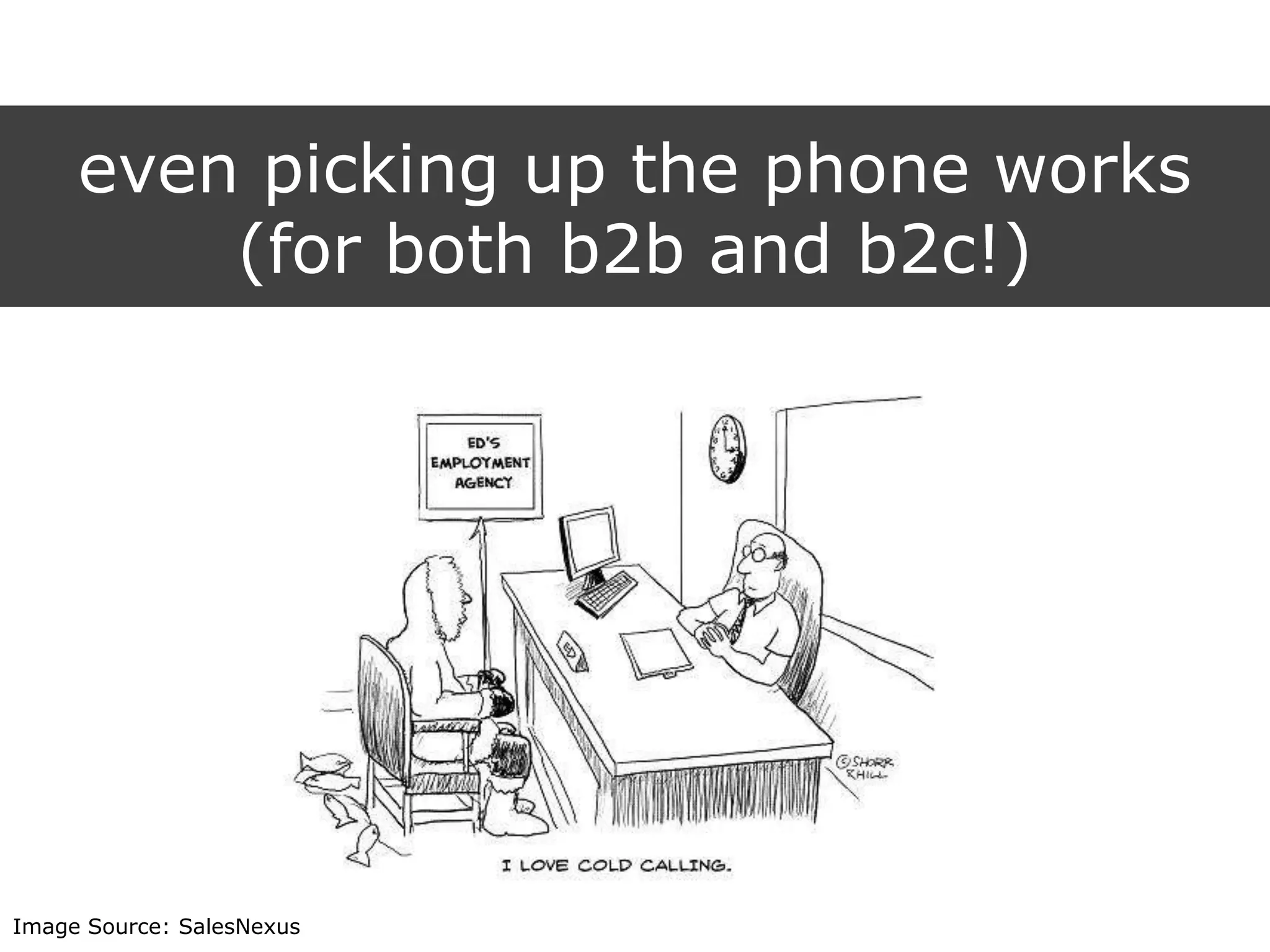 even picking up the phone works
(for both b2b and b2c!)
Image Source: SalesNexus
 