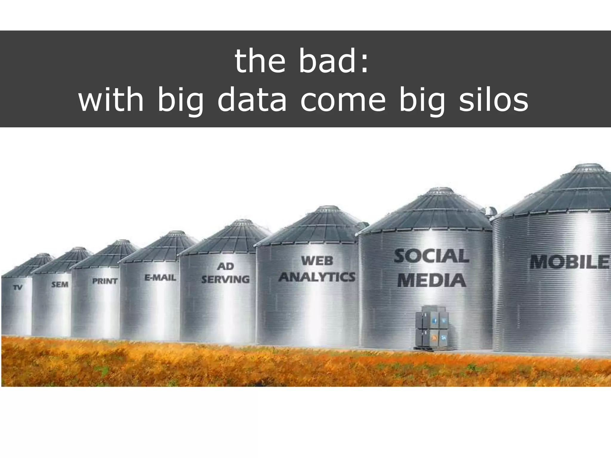the bad:
with big data come big silos
 
