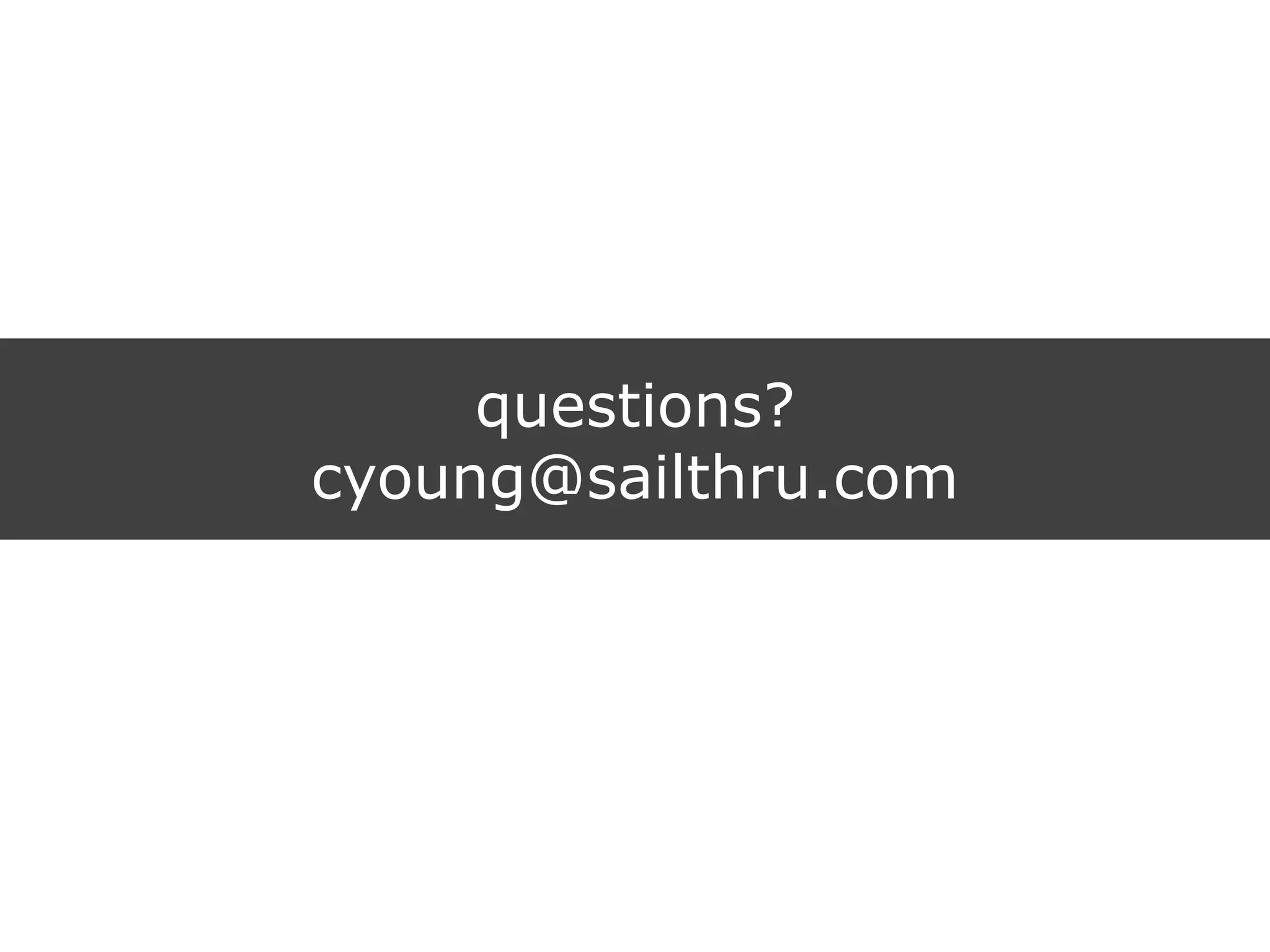 questions?
cyoung@sailthru.com
 