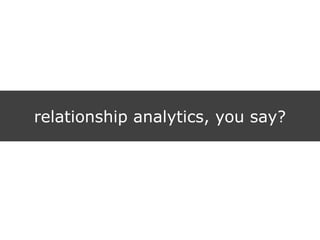 relationship analytics, you say?
 