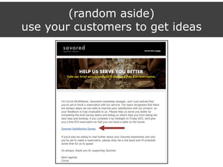 (random aside)
use your customers to get ideas
 