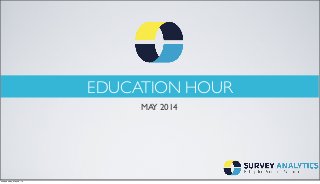 EDUCATION HOUR
MAY 2014
Wednesday, May 28, 14
 