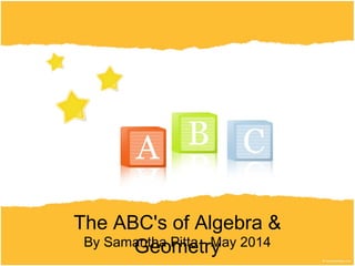 The ABC's of Algebra &
GeometryBy Samantha Pitta - May 2014
 