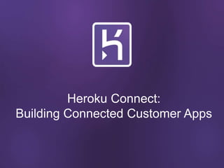 Heroku Connect:
Building Connected Customer Apps
 