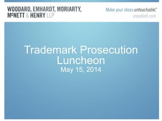 Trademark Prosecution
Luncheon
May 15, 2014
 