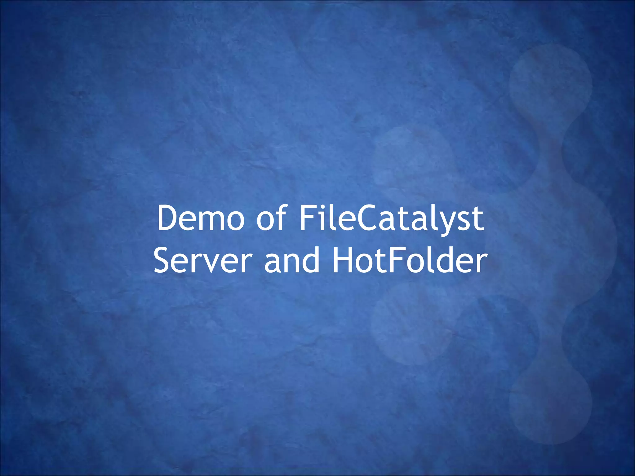 Demo of FileCatalyst 
Server and HotFolder 
 